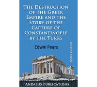 The Destruction of the Greek Empire and the Story of the Capture of Constantinople by the Turks