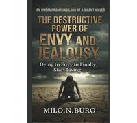 THE DESTRUCTIVE POWER OF ENVY AND JEALOUSY: Healing the Heart that Wants it All, by Losing the Fear of Having Nothing.
