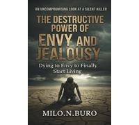 THE DESTRUCTIVE POWER OF ENVY AND JEALOUSY: Healing the Heart that Wants it All, by Losing the Fear of Having Nothing.