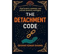 THE DETACHMENT CODE: CALM, CLARITY, BOUNDARIES, AND CARING WITHOUT LOSING YOURSELF