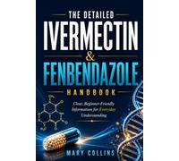THE DETAILED IVERMECTIN & FENBENDAZOLE HANDBOOK: Clear, Beginner-Friendly Information for Everyday Understanding