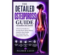 The Detailed Osteoporosis Guide For Women and Seniors: A Practical Handbook to Stronger Bones, Better Balance, Eating for Bone Health, Exercising Safely and Independence After 50