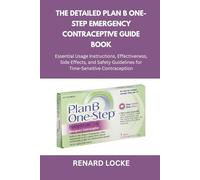 The Detailed Plan B One-Step Emergency Contraceptive Guide Book: Essential Usage Instructions, Effectiveness, Side Effects, and Safety Guidelines for Time-Sensitive Contraception