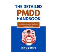 THE DETAILED PMDD HANDBOOK: A Comprehensive Guide to Diagnosing, Treating, and Living with Premenstrual Dysphoric Disorder