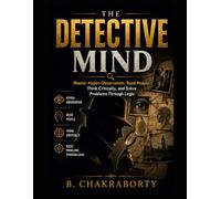 THE DETECTIVE MIND : Master Hyper-Observation, Read People, Think Critically, and Solve Problems Through Logic: A Book on Critical Thinking, Observation Skills, Behavioral Analysis, & Logical Reason