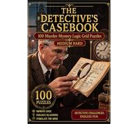 The Detective's Casebook: 100 Murder Mystery Logic Grid Puzzles: Medium to Hard Brain Teasers for Adults
