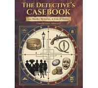 The Detective's Casebook: Murder Mystery Logic Puzzles for Adults - 200 Cases, Easy to Hard, Set Across 16 Eras of History