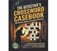 The Detective's Crossword Casebook: 100 Murder Mystery Crossword Puzzles Inspired by Crime Scenes, Missing Persons, Witness Testimonies, and Police ... word game for Adults , Teens and Seniors