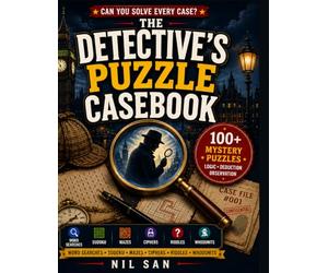 The Detective's Puzzle Casebook: 100 Mystery Puzzles for Curious Minds - Word Searches, Sudoku, Mazes, Ciphers, Riddles & Whodunits for Kids, Teens & Adults (The Casebook Series)