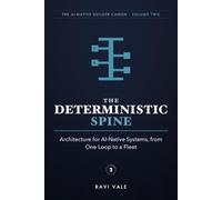 The Deterministic Spine: Architecture for AI-Native Systems, from One Loop to a Fleet (The AI-Native Builder Canon)