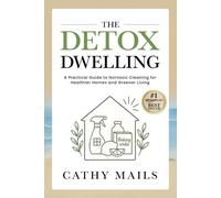 The Detox Dwelling: A Practical Guide to Nontoxic Cleaning for Healthier Homes and Greener Living