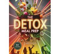 The Detox MEAL PREP COOKBOOK: Easy Detox Recipes for Weight Loss, Energy Boost, and Natural Cleansing (The Total Body Detox Series)