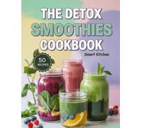 The Detox SMOOTHIES COOKBOOK: Delicious Detox Smoothie Recipes to Cleanse, Energize, and Boost Immunity Naturally for Weight Loss and Glowing Health (The Total Body Detox Series)