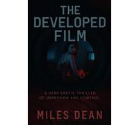 THE DEVELOPED FILM: A Dark Erotic Thriller of Obsession and Control