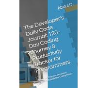 The Developer's Daily Code Journal: 120-Day Coding Journey & Productivity Tracker for Programmers: Track Your Progress, Document Solutions, Build Better Coding Habits