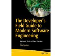 The Developer's Field Guide to Modern Software Engineering: Methods, Tools and Best Practices