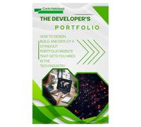The Developer's Portfolio: How to Design, Build, and Deploy a Standout Portfolio Website That Gets You Hired in the Tech Industry