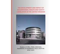 THE DEVELOPMENT AND IMPACT OF OCCUPATIONAL HEALTH AND SAFETY LEGISLATION IN THE UNITED KINGDOM
