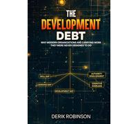 The Development Debt: Why Modern Organizations Are Carrying Work They Were Never Designed To Do