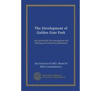 The Development of Golden Gate Park: and particularly the management and thinning of its forest tree plantations