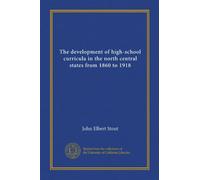 The development of high-school curricula in the north central states from 1860 to 1918