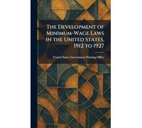 The Development of Minimum-Wage Laws in the United States, 1912 to 1927