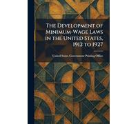 The Development of Minimum-Wage Laws in the United States, 1912 to 1927