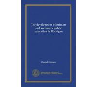 The development of primary and secondary public education in Michigan