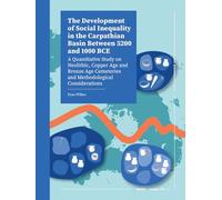 The Development of Social Inequality in the Carpathian Basin between 5200 and 1000 BCE: A Quantitative Study on Neolithic, Copper Age and Bronze Age ... and Methodological Considerations (ROOTS, 11)