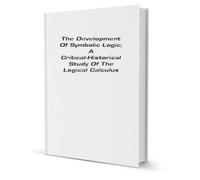 The development of symbolic logic: a critical-historical study of the logical calculus