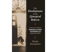 The Development of the Liturgical Reform: As Seen by Cardinal Ferdinando Antonelli from 1948 to 1970 (Os Justi Studies in Liturgical History and Reform)