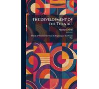 The Development of the Theatre: A Study of Theatrical Art From the Beginnings to the Present Day