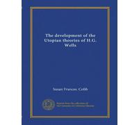 The development of the Utopian theories of H.G. Wells (Vol-1)