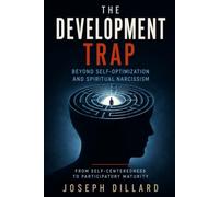 The Development Trap: Beyond Self-Improvement and Spiritual Narcissism (The Adaptive Civilization Series)