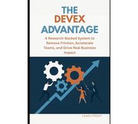 The DevEx Advantage: A Research-Backed System to Remove Friction, Accelerate Teams, and Drive Real Business Impact