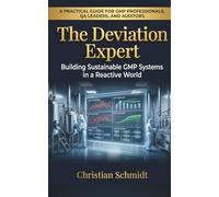 The Deviation Expert: Building Sustainable GMP Systems in a Reactive World: 1 (GMP Decoded Regulatory Theory. Shop Floor Reality.)