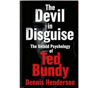 The Devil in Disguise: The Untold Psychology of Ted Bundy