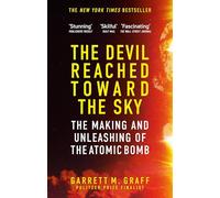 The Devil Reached Toward the Sky: The Making and Unleashing of the Atomic Bomb - By The People Who Were There