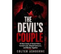 The Devil’s Couple: 10 Real Cases Serial Killers, Twisted Love, Shared Fantasies, and Murder Together: 7 (True Crime Case Files)