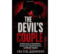 The Devil’s Couple: 10 Real Cases Serial Killers, Twisted Love, Shared Fantasies, and Murder Together (True Crime Case Files)