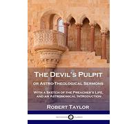 The Devil’s Pulpit, or Astro-Theological Sermons: With a Sketch of the Preacher’s Life, and an Astronomical Introduction