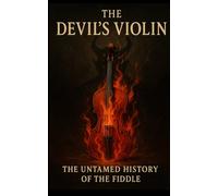The Devil’s Violin: The Untamed History of the Fiddle (Banned, Borrowed, and Stolen: The American Music Series)