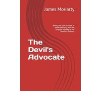 The Devil's Advocate: Being the True Account of James Moriarty, and the Singular Villainy of Mr. Sherlock Holmes