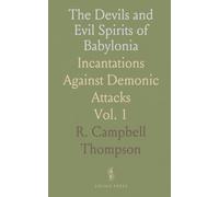 The Devils and Evil Spirits of Babylonia: Incantations Against Demonic Attacks