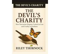 The Devil's Charity: How Narcissists Disguise Control as Care and Cruelty as Kindness