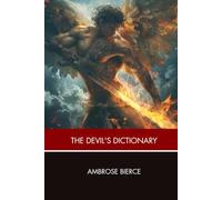 The Devil's Dictionary: A Classic American Satirical Lexicon of Wit, Cynicism, Politics, Society, and Human Nature
