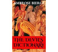The Devil's Dictionary: A Satirical Dictionary of Cynical Definitions and Dark Humor by Ambrose Bierce - Unabridged Original 1911 Complete Edition