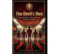The Devil's Own: Essential Guide to Milan's Greatest Captains and Legends
