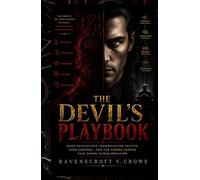 THE DEVIL'S PLAYBOOK: Dark Psychology, Manipulation Tactics, Mind Control, and the Hidden Forces That Shape Human Behavior