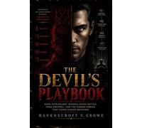 THE DEVIL'S PLAYBOOK: Dark Psychology, Manipulation Tactics, Mind Control, and the Hidden Forces That Shape Human Behavior